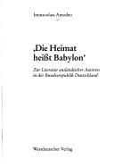 Cover of: Die Heimat heisst Babylon: zur Literatur ausländischer Autoren in der Bundesrepublik Deutschland