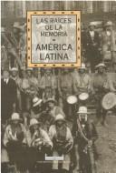 Cover of: Las raíces de la memoria: América Latina, ayer y hoy, quinto encuentro debate = Amèrica Llatina, ahir i avui, cinquena trobada debat