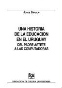 Cover of: Una historia de la educación en el Uruguay: del padre Astete a las computadoras