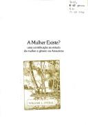 Cover of: A mulher existe?: Uma contribuicao ao estudo da mulher e genero na Amazonia (Colecao Eduardo Galvao)