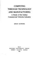 Cover of: Competing through technology and manufacturing: a study of the Indian commercial vehicles industry