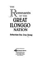 The remnants of the great Ilonggo nation by Serag, Sebastian Sta. Cruz.