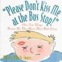 Cover of: "Please don't kiss me at the bus stop!": over 700 things parents do that drive their kids crazy