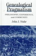 Cover of: Genealogical pragmatism: philosophy, experience, and community