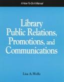 Cover of: Library public relations, promotions, and communications by Lisa A. Wolfe