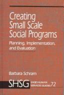Cover of: Creating small scale social programs: planning, implementation, and evaluation