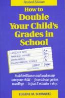 Cover of: How to double your child's grades in school by Eugene M. Schwartz