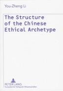 Cover of: The structure of the Chinese ethical archetype: the archetype of Chinese ethics and academic ideology: a hermeneutico-semiotic study