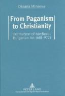 Cover of: From paganism to Christianity: formation of medieval Bulgarian art (681-972)