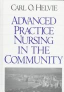 Cover of: Advanced practice nursing in the community by [edited by] Carl O. Helvie.