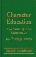 Cover of: Character education: controversy and consensus
