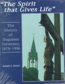 Cover of: The spirit that gives life: the history of Duquesne University, 1878-1996