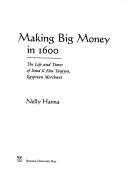 Cover of: Making big money in 1600: the life and times of Isma'il Abu Taqiyya, Egyptian merchant