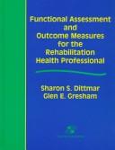 Functional assessment and outcome measures for the rehabilitation health professional by Sharon S. Dittmar