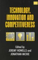 Cover of: Technology, innovation, and competitiveness by edited by Jeremy Howells and Jonathan Michie.