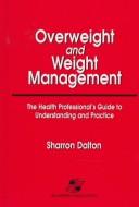 Cover of: Overweight and weight management: the health professional's guide to understanding and practice