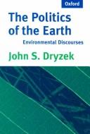 The politics of the earth by John S. Dryzek