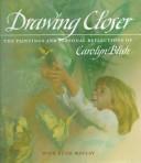 Cover of: Drawing closer: the paintings and personal reflections of Carolyn Blish