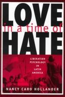 Cover of: Love in a time of hate: liberation psychology in Latin America