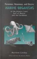 Cover of: Poisonous, venomous, and electric marine organisms of the Atlantic coast, Gulf of Mexico, and the Caribbean