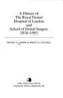 A history of the Royal Dental Hospital of London and School of Dental Surgery, 1858-1985 by Ernest G. Smith