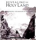 Cover of: Revealing the Holy Land: the photographic exploration of Palestine