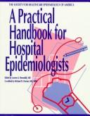 Cover of: A practical handbook for hospital epidemiologists by The Society for Healthcare Epidemiology of America ; edited by Loreen A. Herwaldt ; co-edited by Michael D. Decker.