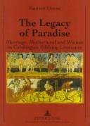 Cover of: The legacy of paradise: marriage, motherhood, and woman in Carolingian edifying literature