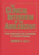 The clinical interview of the adolescent by Kelly, Francis D. Ed. D.