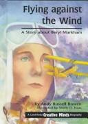Cover of: Flying against the wind: a story about Beryl Markham