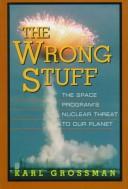 Cover of: The wrong stuff: the space program's nuclear threat to our planet