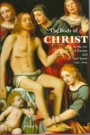 Cover of: The body of Christ in the art of Europe and New Spain, 1150-1800