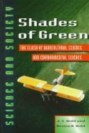 Cover of: Shades of green: the clash of agricultural science and environmental science