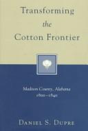 Cover of: Transforming the cotton frontier: Madison County, Alabama, 1800-1840