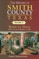 Cover of: The history of Smith County, Texas
