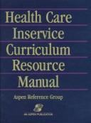 Cover of: Health care inservice curriculum resource manual