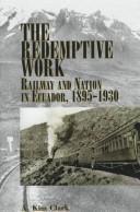 Cover of: The redemptive work: railway and nation in Ecuador, 1895-1930