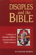 Cover of: Disciples and the Bible: a history of Disciples biblical interpretation in North America : where we've been-- where we are-- where do we go from here?