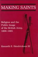 Cover of: Making saints: religion and the public image of the British Army, 1809-1885