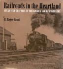 Cover of: Railroads in the heartland: steam and traction in the golden age of postcards