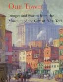 Cover of: Our town: images and stories from the Museum of the City of New York