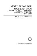Cover of: Mobilizing for modern war: the political economy of American warfare, 1865-1919