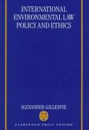 Cover of: International environmental law, policy, and ethics by Alexander Gillespie, Alexander Gillespie