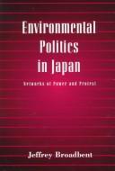 Cover of: Environmental politics in Japan: networks of power and protest