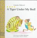 Cover of: A tiger under my bed! by Lieneke Dijkzeul