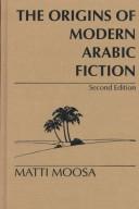 The origins of modern Arabic fiction by Matti Moosa