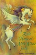 Cover of: I rode a horse of milk white jade by Diane L. Wilson
