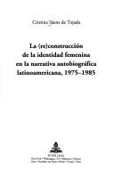 La ( re)construcción de la identidad femenina en la narrativa autobiográfica latinoamericana, 1975-1985 by Cristina Sáenz de Tejada