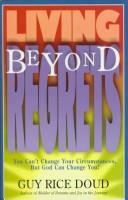 Cover of: Living beyond regrets: you can't change your circumstances, but God can change you!