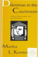 Cover of: Dilemmas in the courtroom: a study of trials of violent crime in the Netherlands